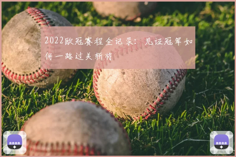 2022欧冠赛程全记录：见证冠军如何一路过关斩将
