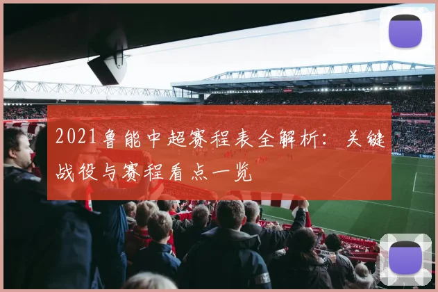 2021鲁能中超赛程表全解析：关键战役与赛程看点一览